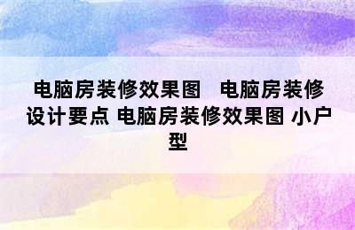 电脑房装修效果图   电脑房装修设计要点 电脑房装修效果图 小户型